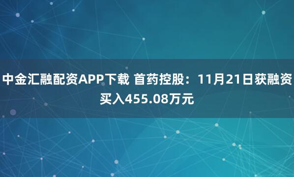 中金汇融配资APP下载 首药控股：11月21日获融资买入455.08万元